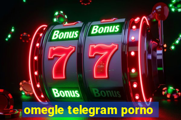 omegle telegram porno