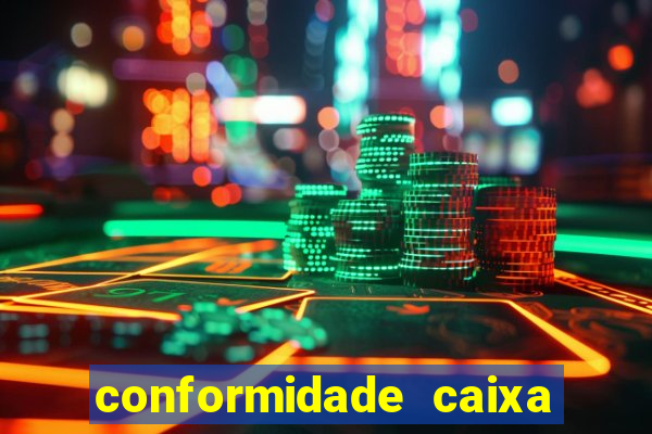 conformidade caixa quanto tempo demora