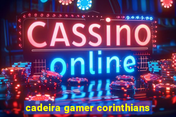 cadeira gamer corinthians