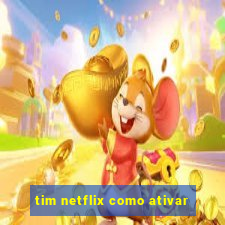 tim netflix como ativar