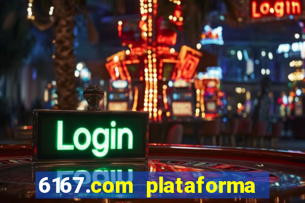 6167.com plataforma de jogos