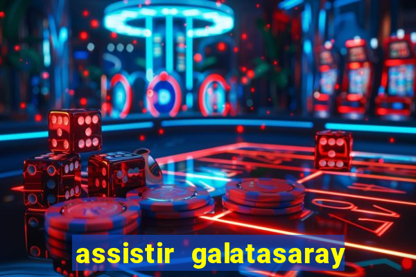 assistir galatasaray ao vivo