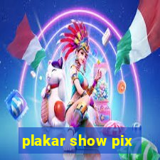 plakar show pix