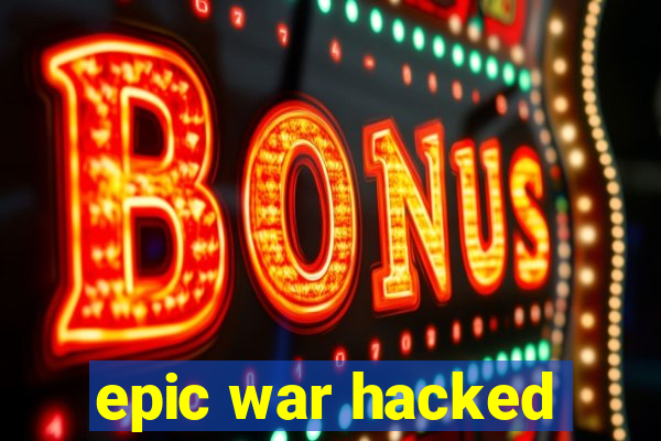 epic war hacked