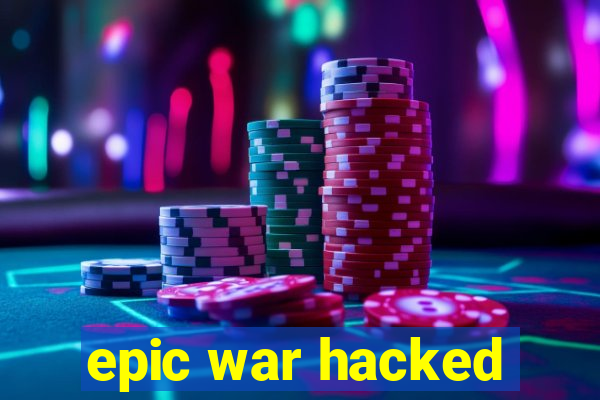 epic war hacked