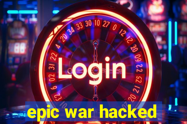 epic war hacked