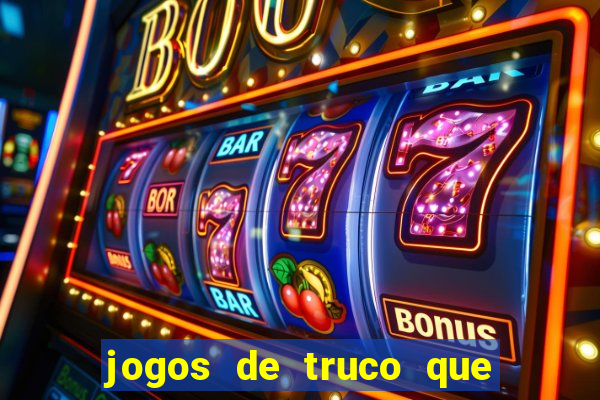 jogos de truco que ganha dinheiro