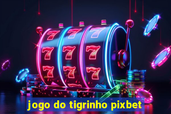 jogo do tigrinho pixbet