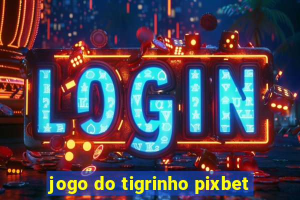 jogo do tigrinho pixbet