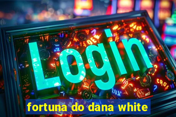 fortuna do dana white