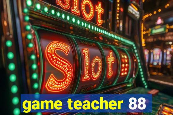 game teacher 88