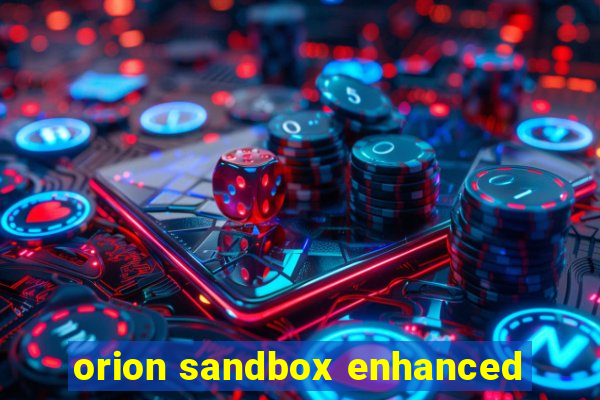 orion sandbox enhanced