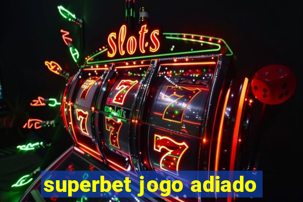 superbet jogo adiado