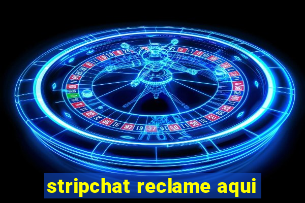 stripchat reclame aqui