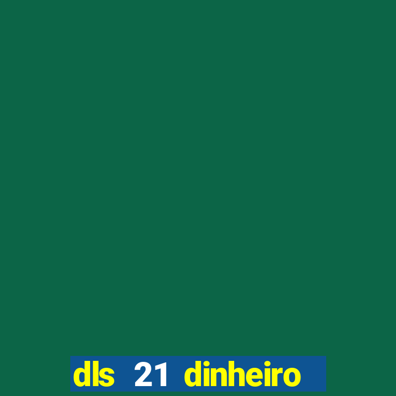 dls 21 dinheiro infinito download