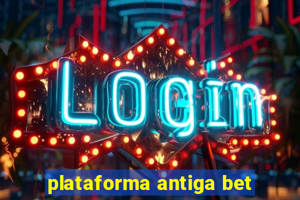 plataforma antiga bet