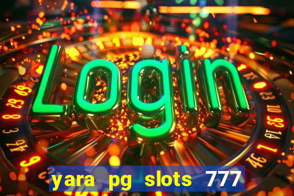 yara pg slots 777 paga mesmo