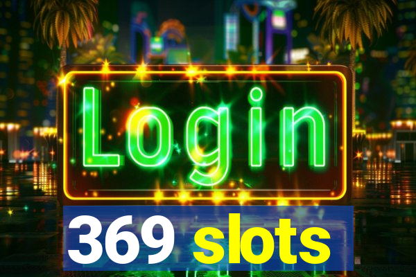 369 slots