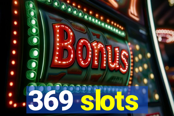 369 slots