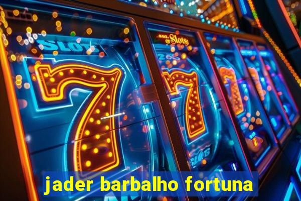 jader barbalho fortuna