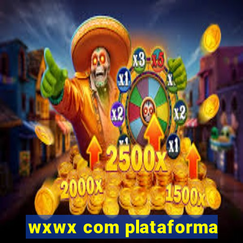 wxwx com plataforma