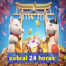 sobral 24 horas