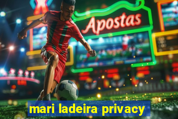 mari ladeira privacy