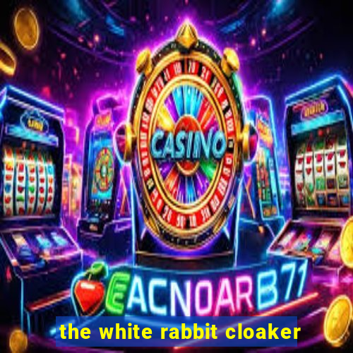 the white rabbit cloaker