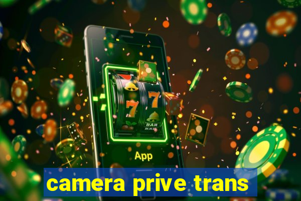 camera prive trans