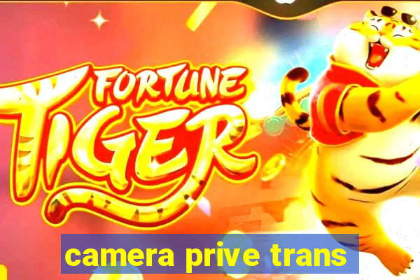 camera prive trans