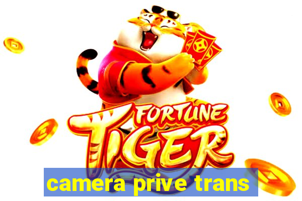 camera prive trans