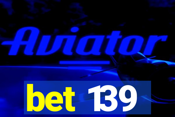 bet 139