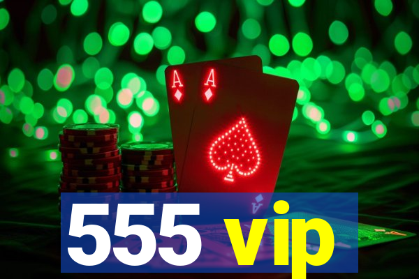 555 vip