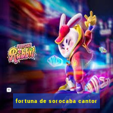 fortuna de sorocaba cantor