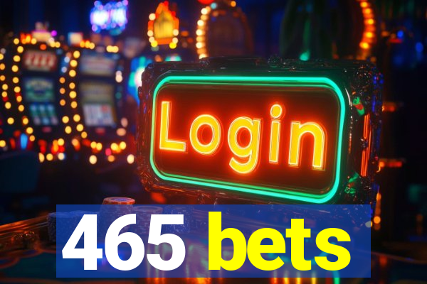 465 bets