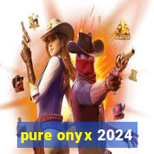 pure onyx 2024