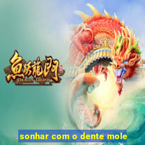 sonhar com o dente mole