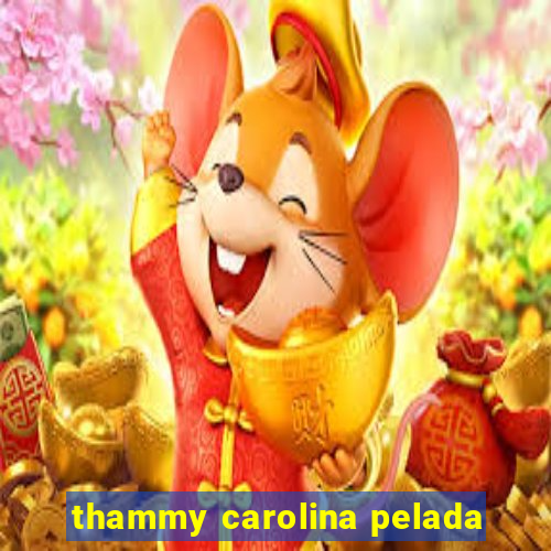 thammy carolina pelada