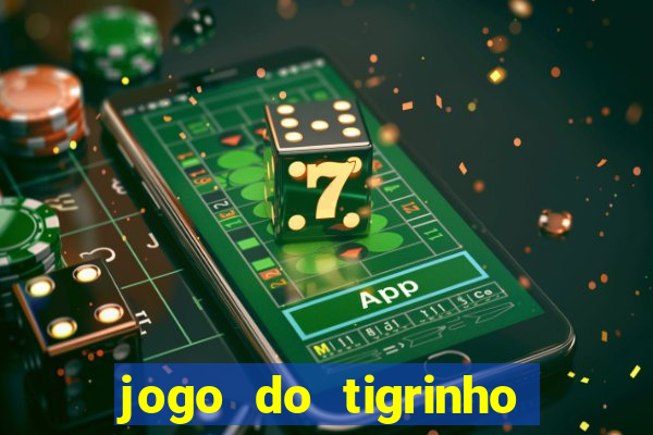 jogo do tigrinho sem depositar nada