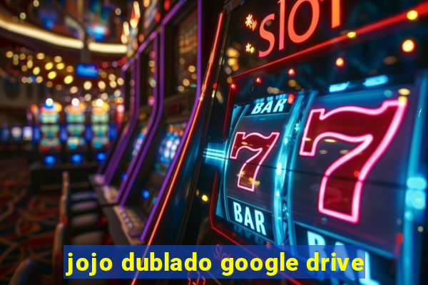 jojo dublado google drive