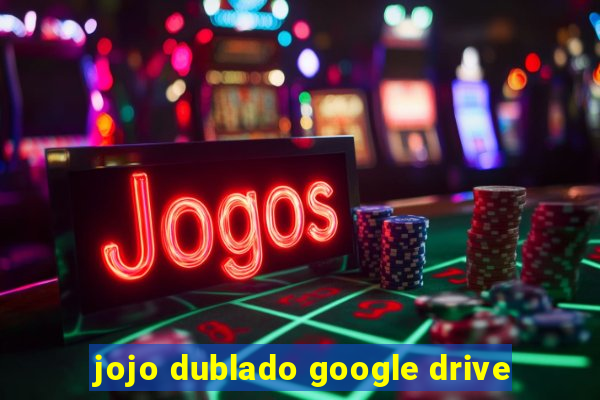 jojo dublado google drive