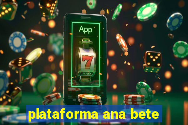 plataforma ana bete