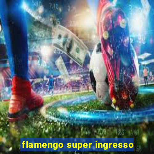 flamengo super ingresso