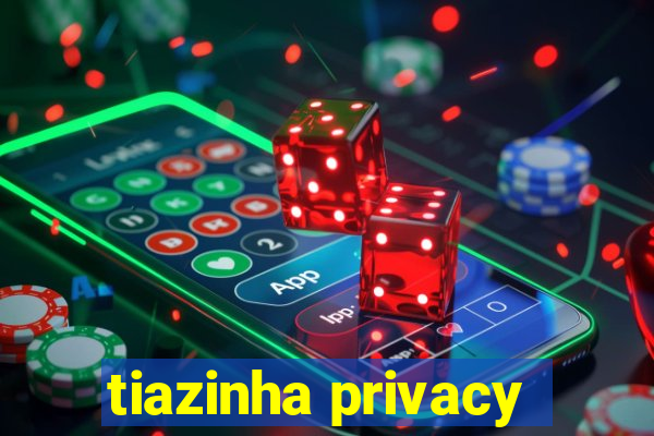 tiazinha privacy