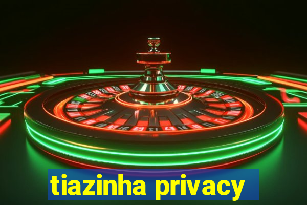 tiazinha privacy