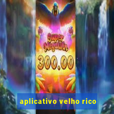 aplicativo velho rico