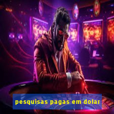 pesquisas pagas em dolar