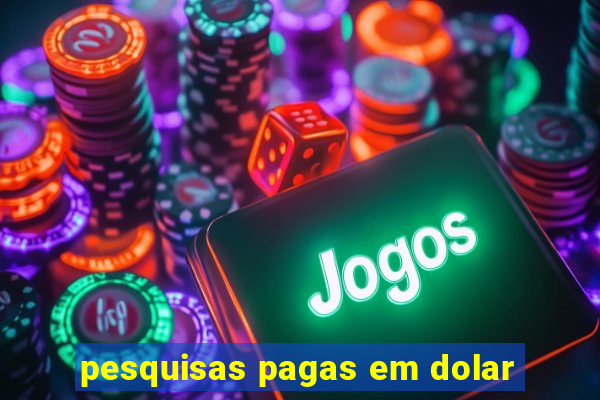 pesquisas pagas em dolar