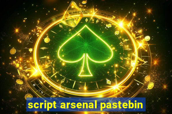 script arsenal pastebin