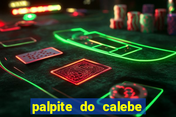 palpite do calebe para hoje